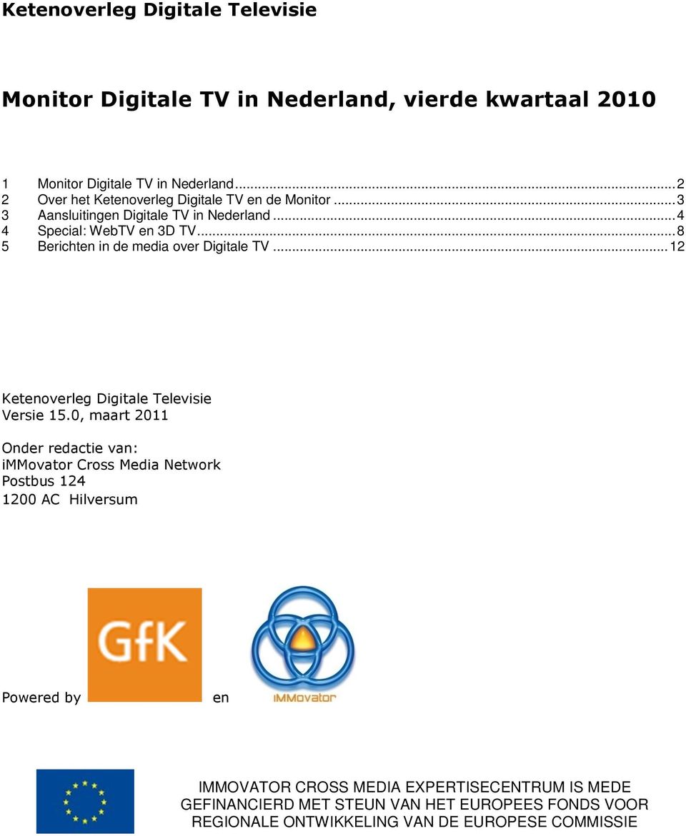 .. 8 5 Berichten in de media over Digitale TV... 12 Ketenoverleg Digitale Televisie Versie 15.