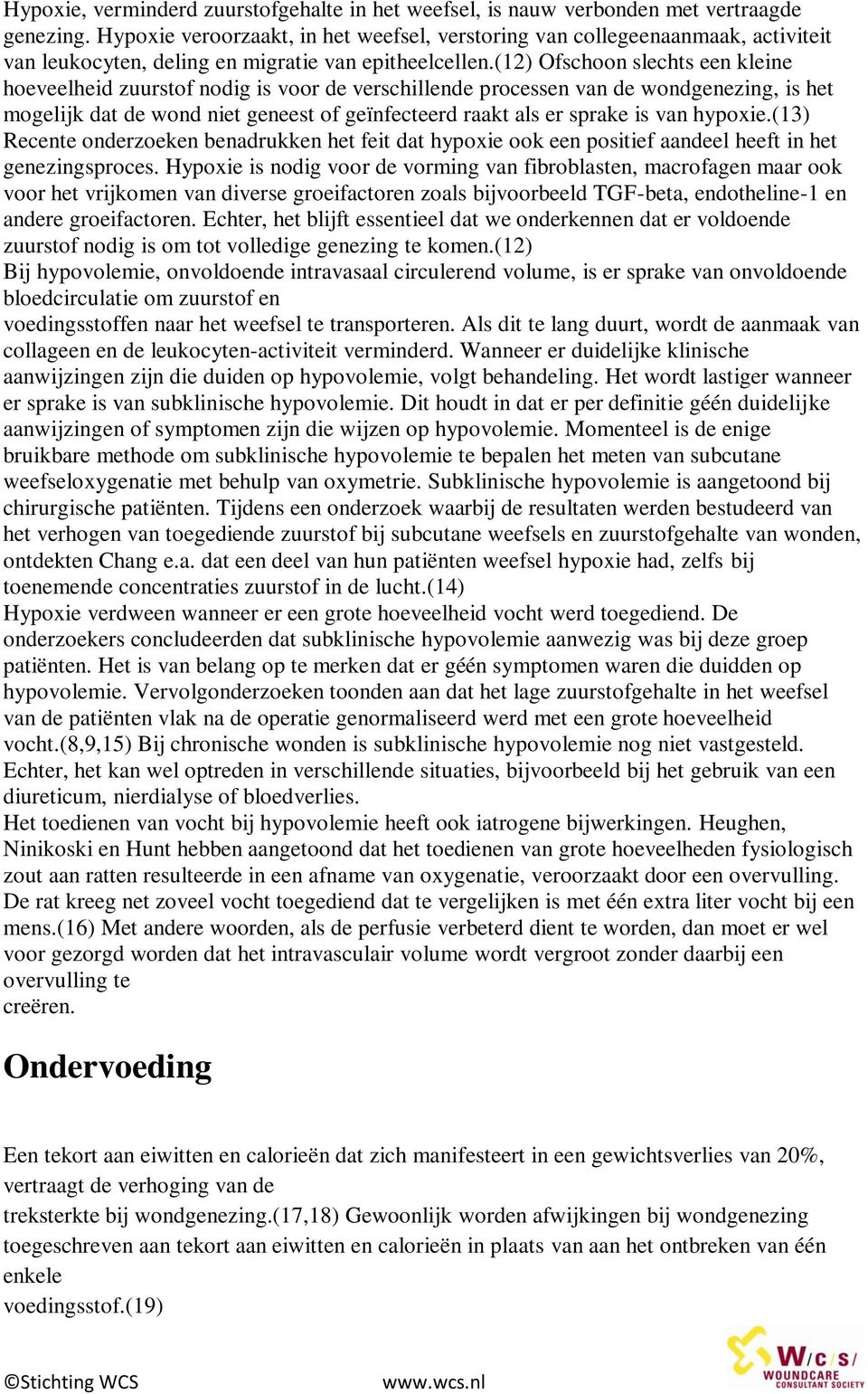 (12) Ofschoon slechts een kleine hoeveelheid zuurstof nodig is voor de verschillende processen van de wondgenezing, is het mogelijk dat de wond niet geneest of geïnfecteerd raakt als er sprake is van