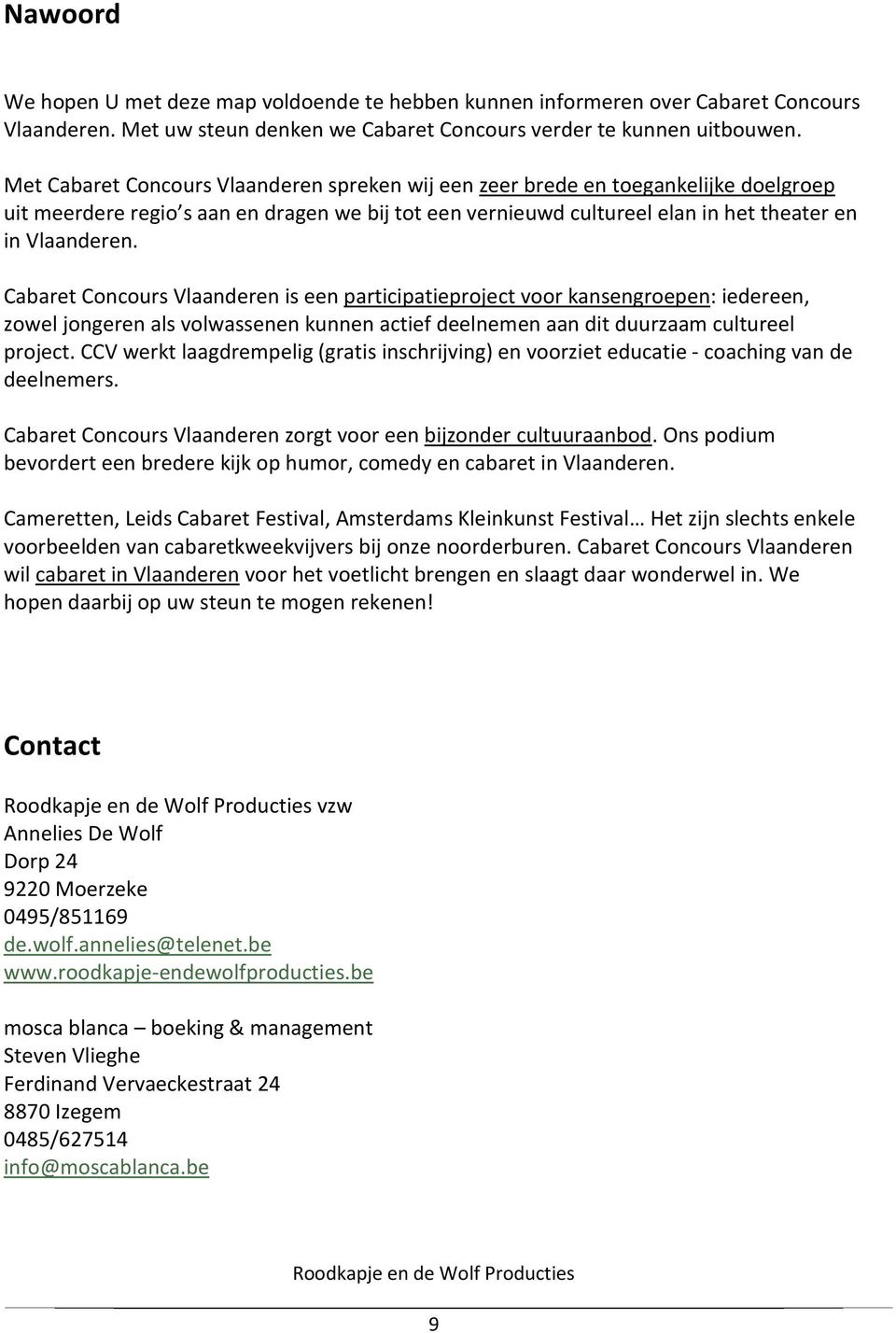 Cabaret Concours Vlaanderen is een participatieproject voor kansengroepen: iedereen, zowel jongeren als volwassenen kunnen actief deelnemen aan dit duurzaam cultureel project.