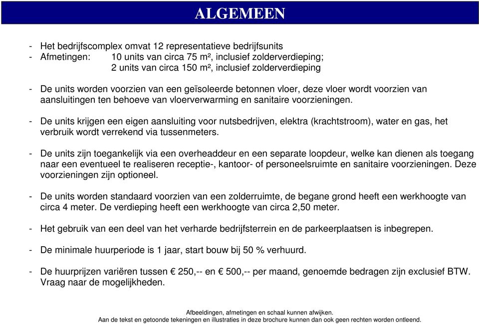 - De units krijgen een eigen aansluiting voor nutsbedrijven, elektra (krachtstroom), water en gas, het verbruik wordt verrekend via tussenmeters.