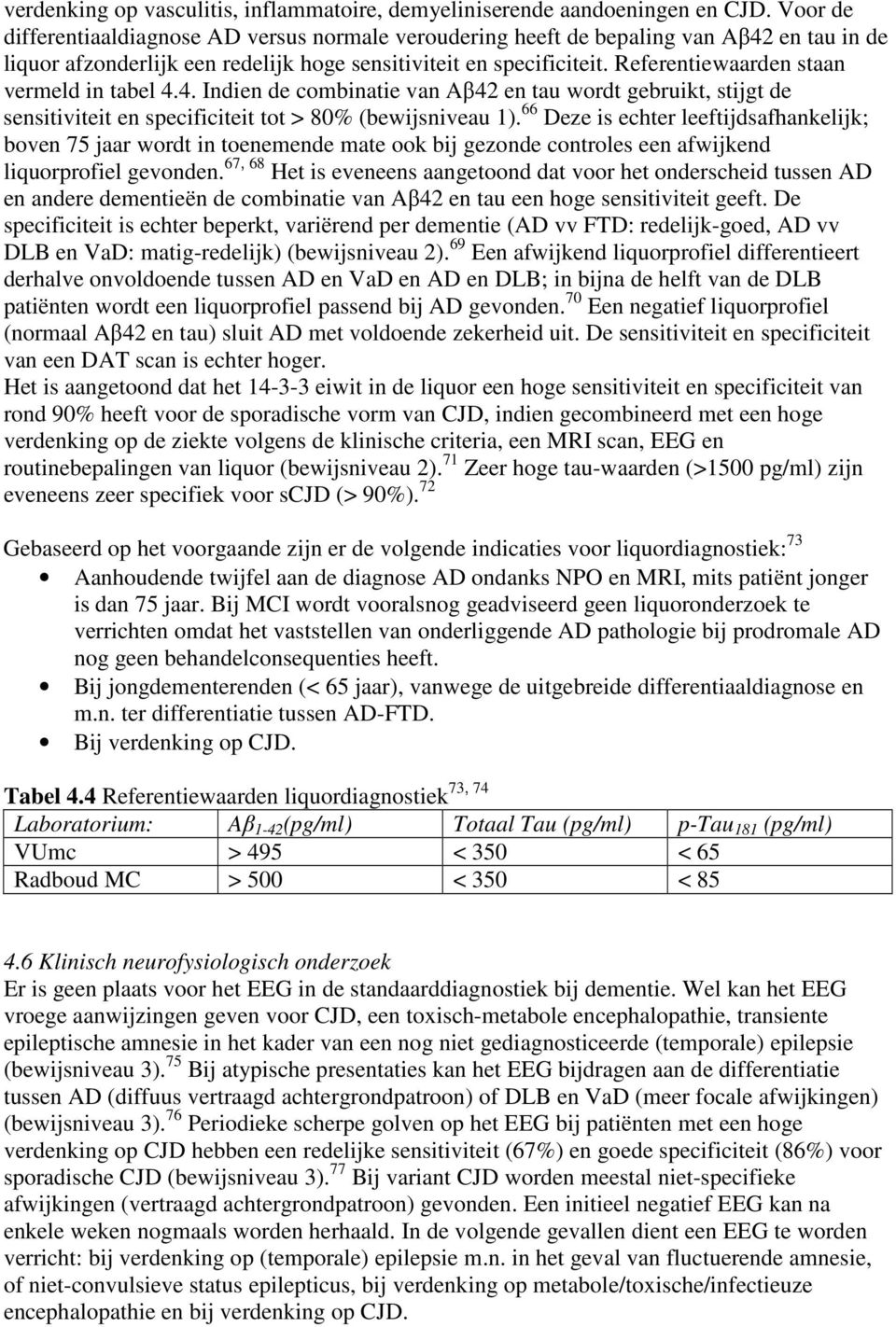 Referentiewaarden staan vermeld in tabel 4.4. Indien de combinatie van Aβ42 en tau wordt gebruikt, stijgt de sensitiviteit en specificiteit tot > 80% (bewijsniveau 1).