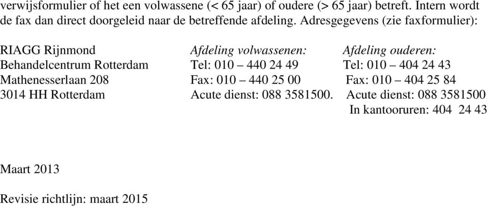 Adresgegevens (zie faxformulier): RIAGG Rijnmond Afdeling volwassenen: Afdeling ouderen: Behandelcentrum Rotterdam Tel: 010
