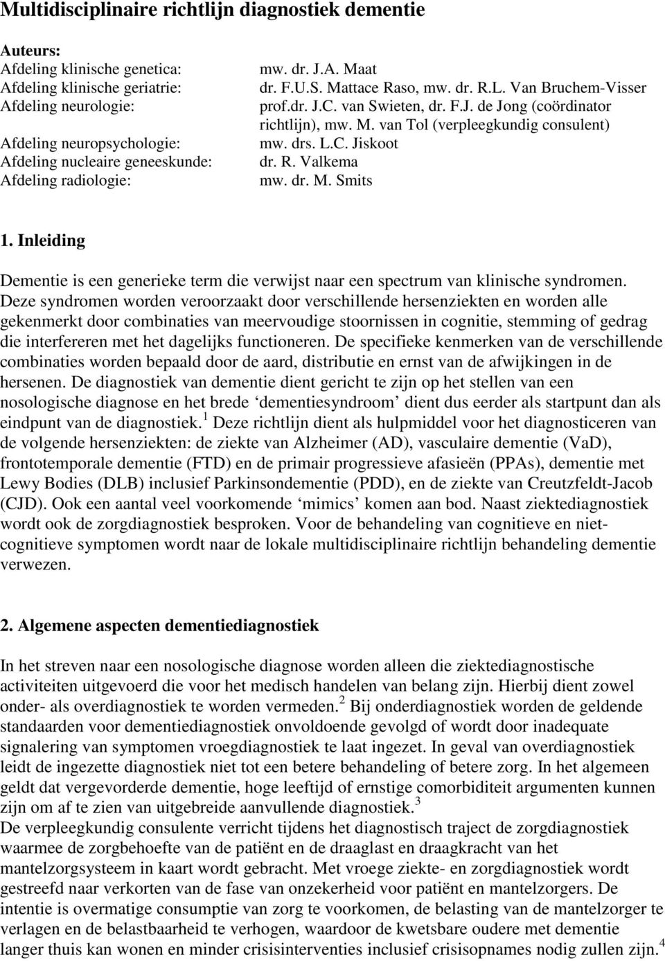 drs. L.C. Jiskoot dr. R. Valkema mw. dr. M. Smits 1. Inleiding Dementie is een generieke term die verwijst naar een spectrum van klinische syndromen.