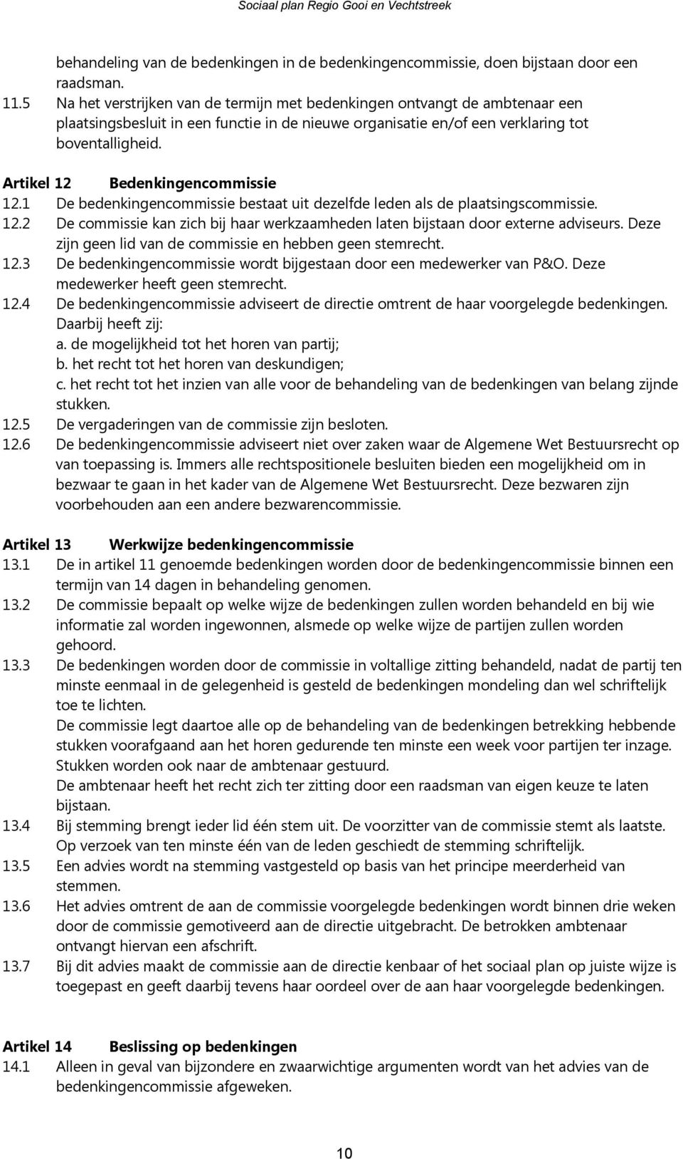 Artikel 12 Bedenkingencommissie 12.1 De bedenkingencommissie bestaat uit dezelfde leden als de plaatsingscommissie. 12.2 De commissie kan zich bij haar werkzaamheden laten bijstaan door externe adviseurs.