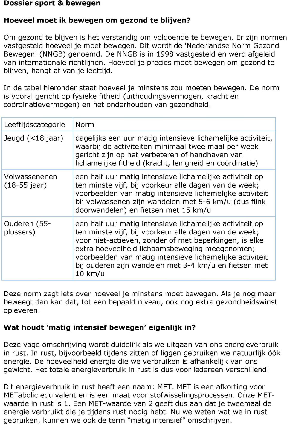 Hoeveel je precies moet bewegen om gezond te blijven, hangt af van je leeftijd. In de tabel hieronder staat hoeveel je minstens zou moeten bewegen.