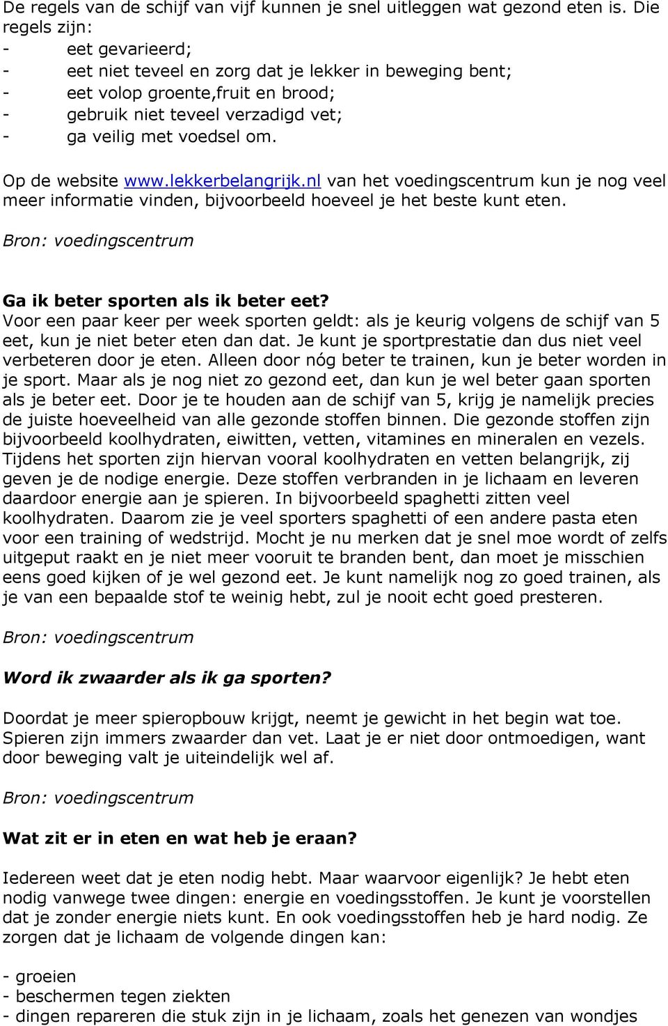 Op de website www.lekkerbelangrijk.nl van het voedingscentrum kun je nog veel meer informatie vinden, bijvoorbeeld hoeveel je het beste kunt eten. Ga ik beter sporten als ik beter eet?