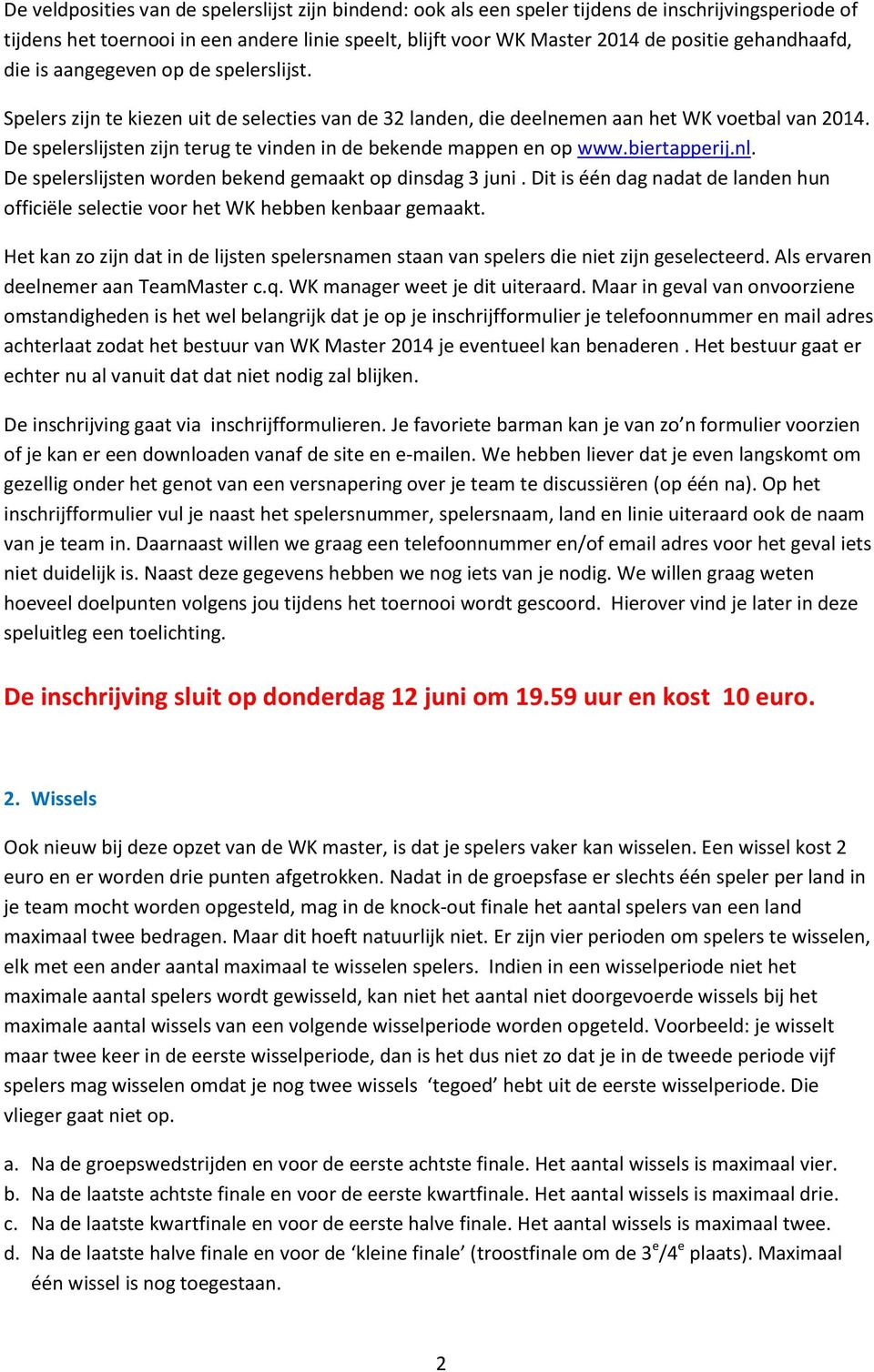 De spelerslijsten zijn terug te vinden in de bekende mappen en op www.biertapperij.nl. De spelerslijsten worden bekend gemaakt op dinsdag 3 juni.