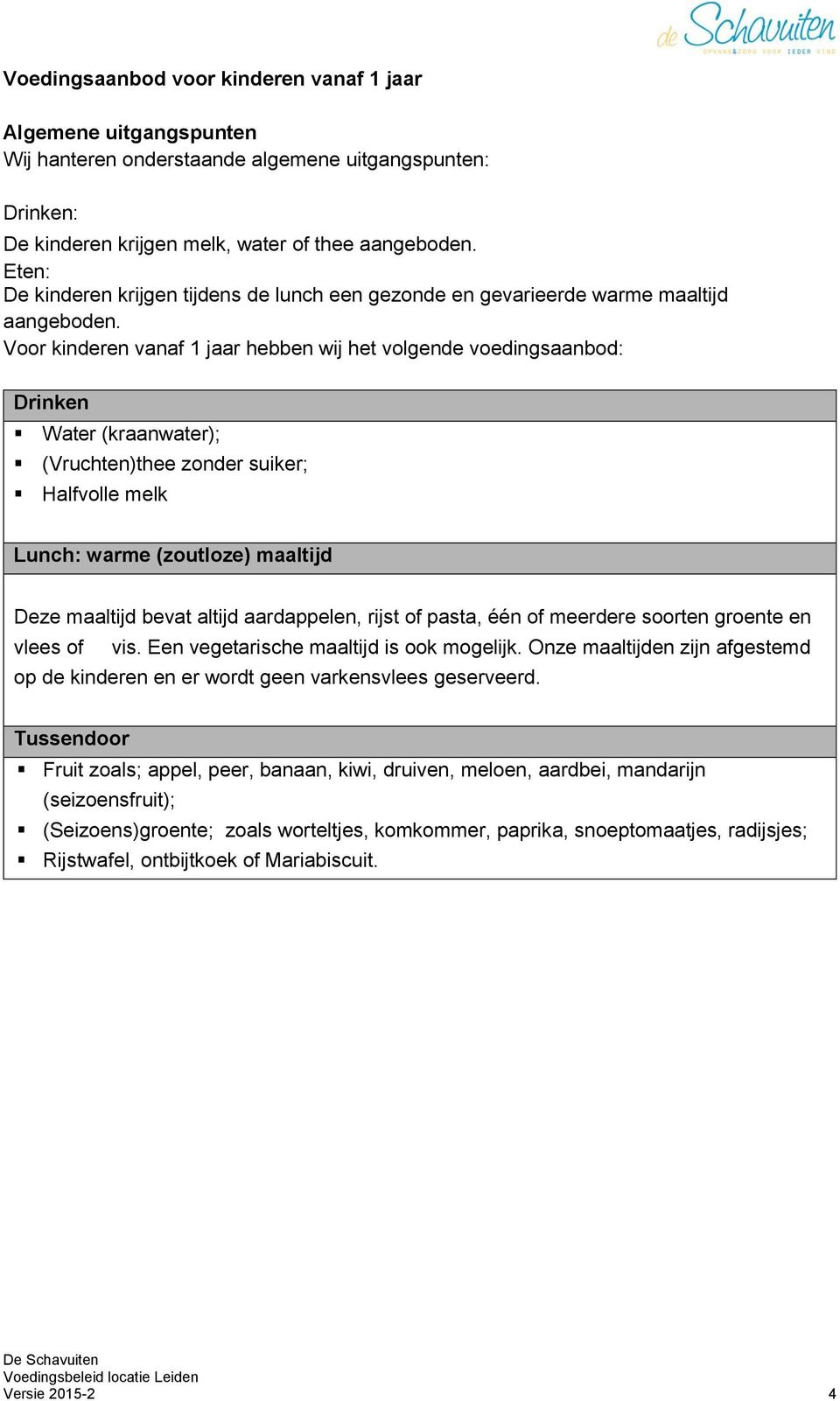 Voor kinderen vanaf 1 jaar hebben wij het volgende voedingsaanbod: Drinken Water (kraanwater); (Vruchten)thee zonder suiker; Halfvolle melk Lunch: warme (zoutloze) maaltijd Deze maaltijd bevat altijd