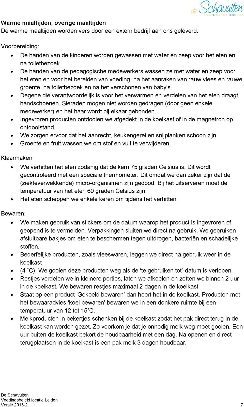 De handen van de pedagogische medewerkers wassen ze met water en zeep voor het eten en voor het bereiden van voeding, na het aanraken van rauw vlees en rauwe groente, na toiletbezoek en na het