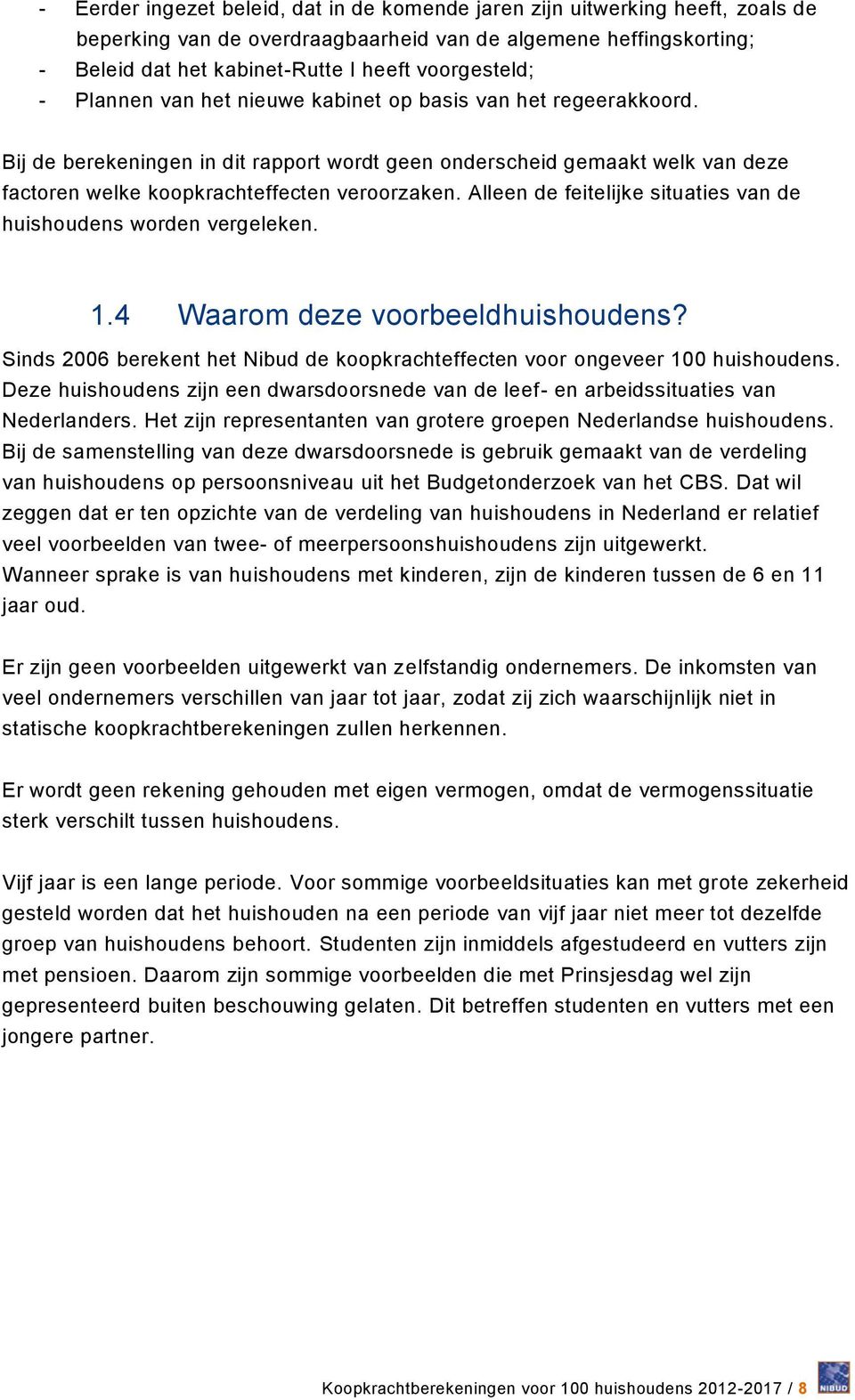 Bij de berekeningen in dit rapport wordt geen onderscheid gemaakt welk van deze factoren welke koopkrachteffecten veroorzaken. Alleen de feitelijke situaties van de huishoudens worden vergeleken. 1.