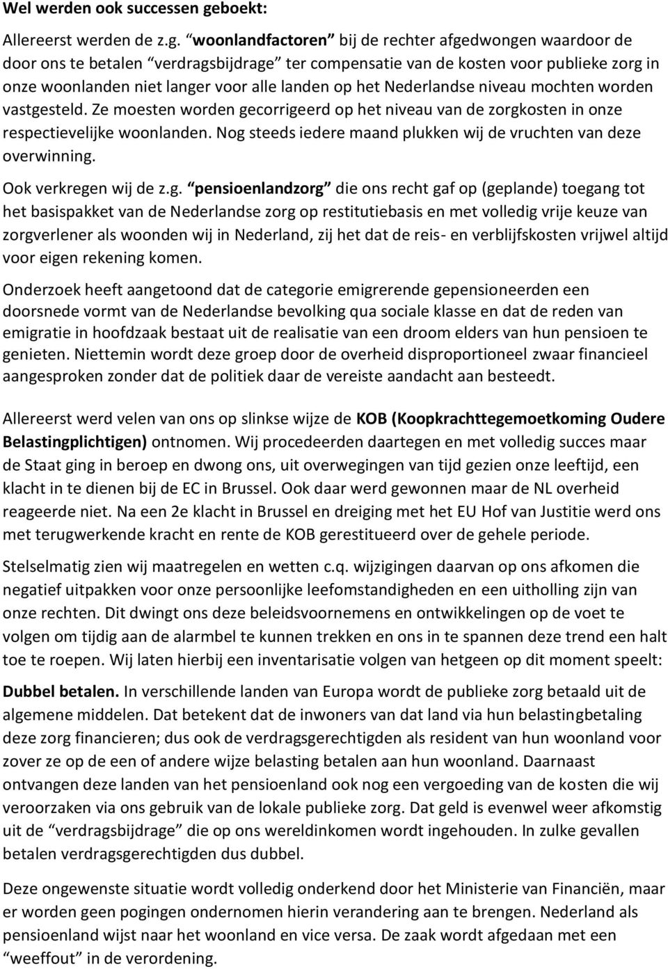 woonlandfactoren bij de rechter afgedwongen waardoor de door ons te betalen verdragsbijdrage ter compensatie van de kosten voor publieke zorg in onze woonlanden niet langer voor alle landen op het