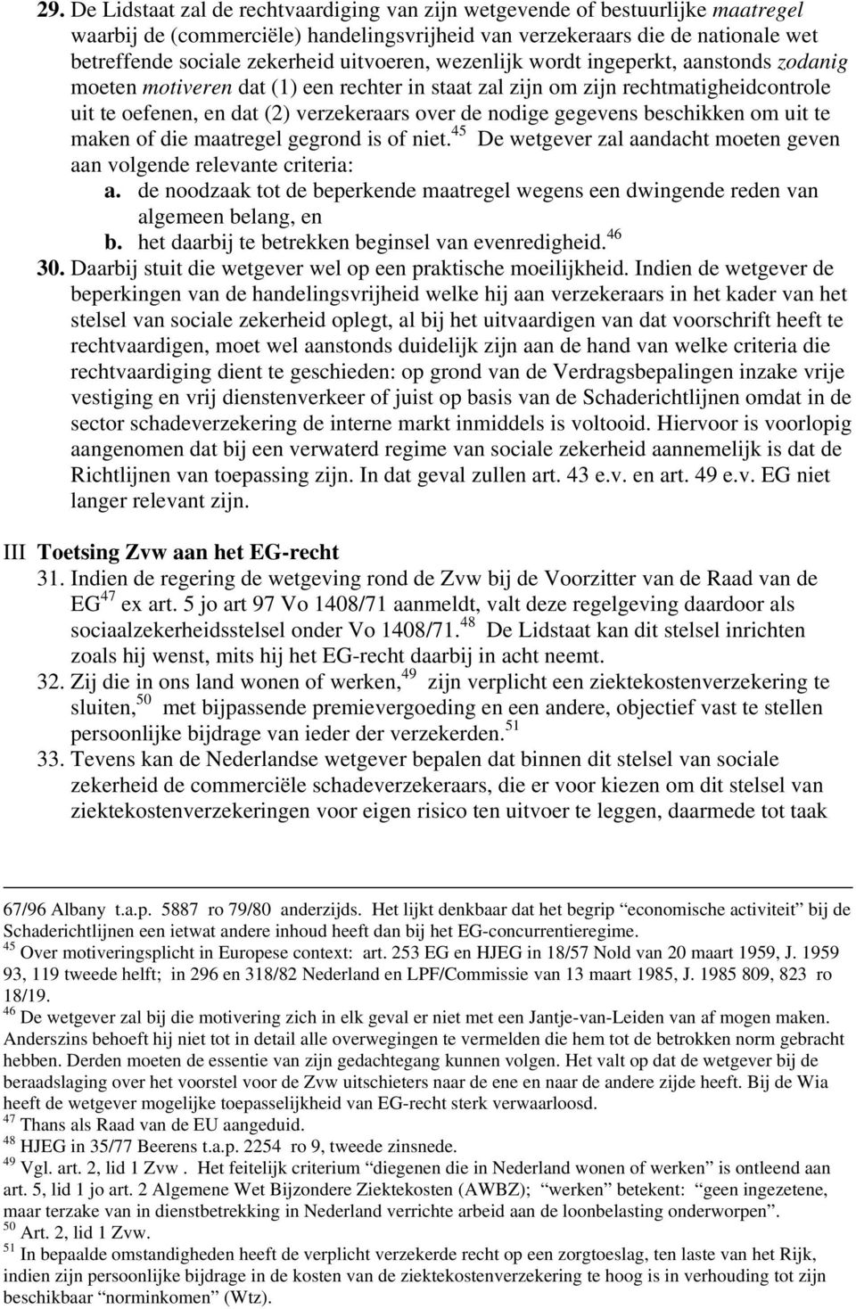 gegevens beschikken om uit te maken of die maatregel gegrond is of niet. 45 De wetgever zal aandacht moeten geven aan volgende relevante criteria: a.