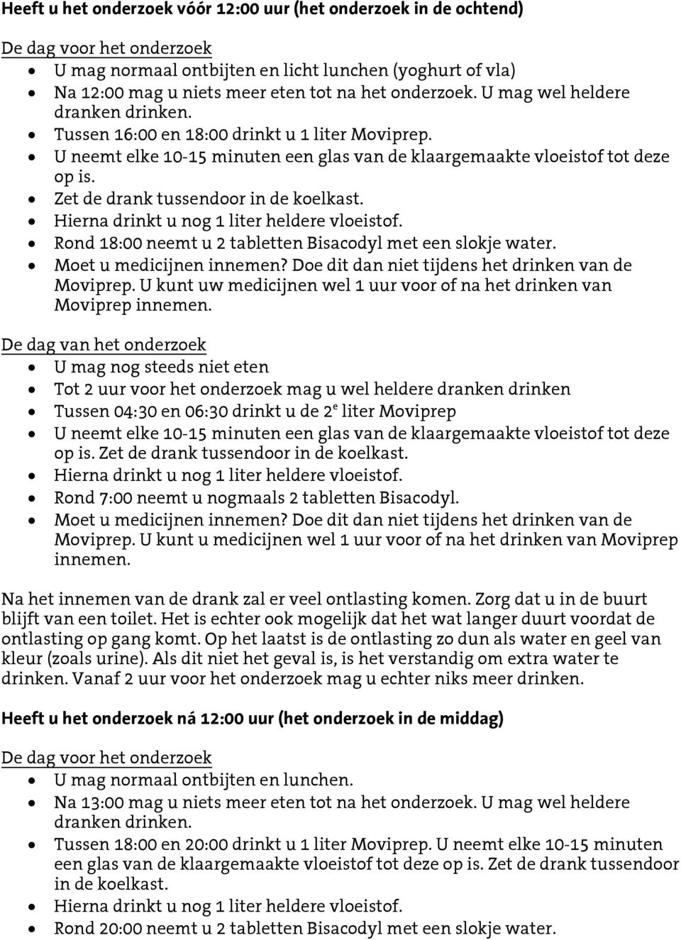 Zet de drank tussendoor in de koelkast. Rond 18:00 neemt u 2 tabletten Bisacodyl met een slokje water. Moet u medicijnen innemen? Doe dit dan niet tijdens het drinken van de Moviprep.