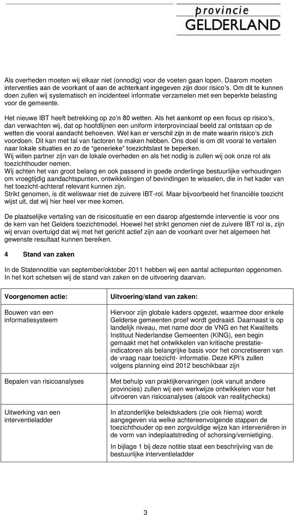 Als het aankomt op een focus op risico s, dan verwachten wij, dat op hoofdlijnen een uniform interprovinciaal beeld zal ontstaan op de wetten die vooral aandacht behoeven.