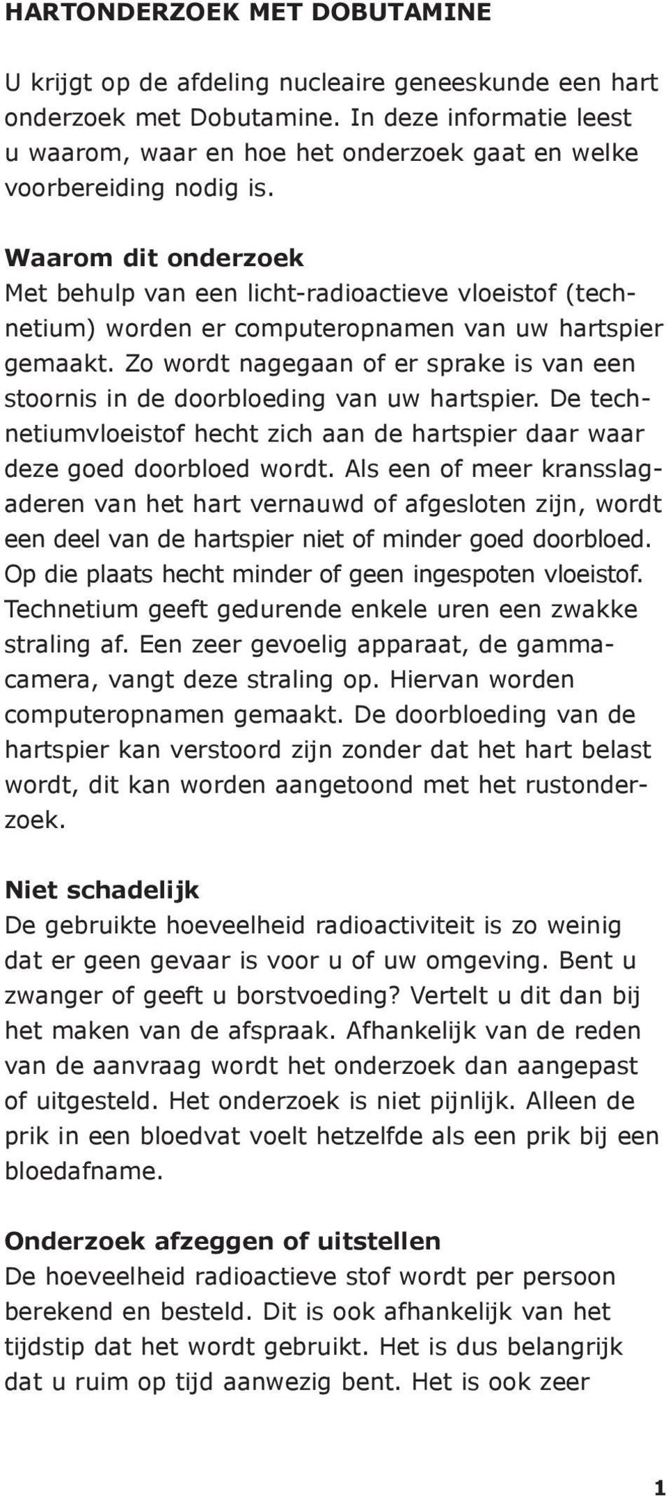 Waarom dit onderzoek Met behulp van een licht-radioactieve vloeistof (technetium) worden er computeropnamen van uw hartspier gemaakt.