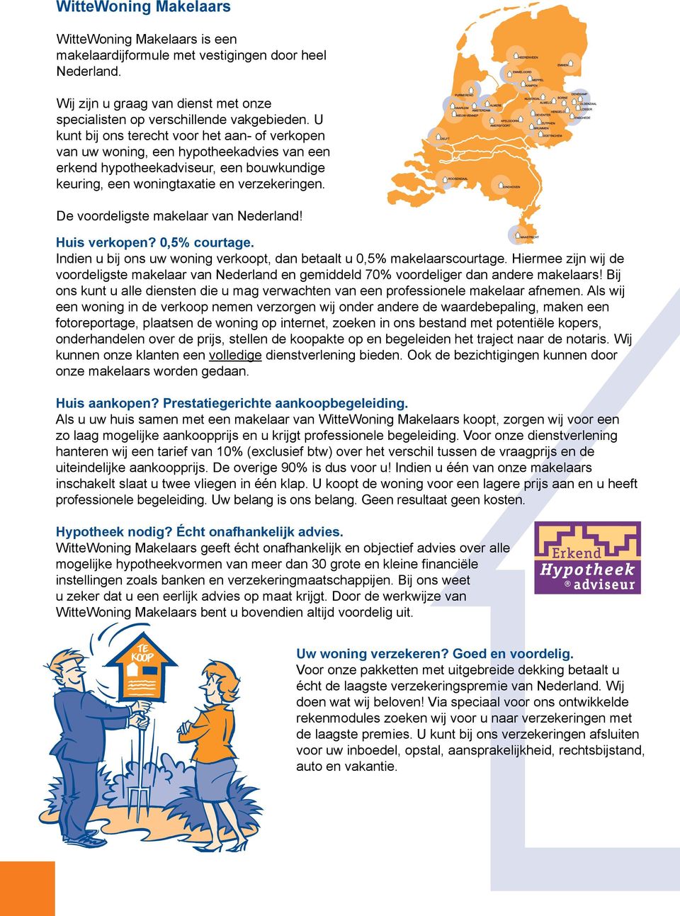 De voordeligste makelaar van Nederland! Huis verkopen? 0,5% courtage. Indien u bij ons uw woning verkoopt, dan betaalt u 0,5% makelaarscourtage.