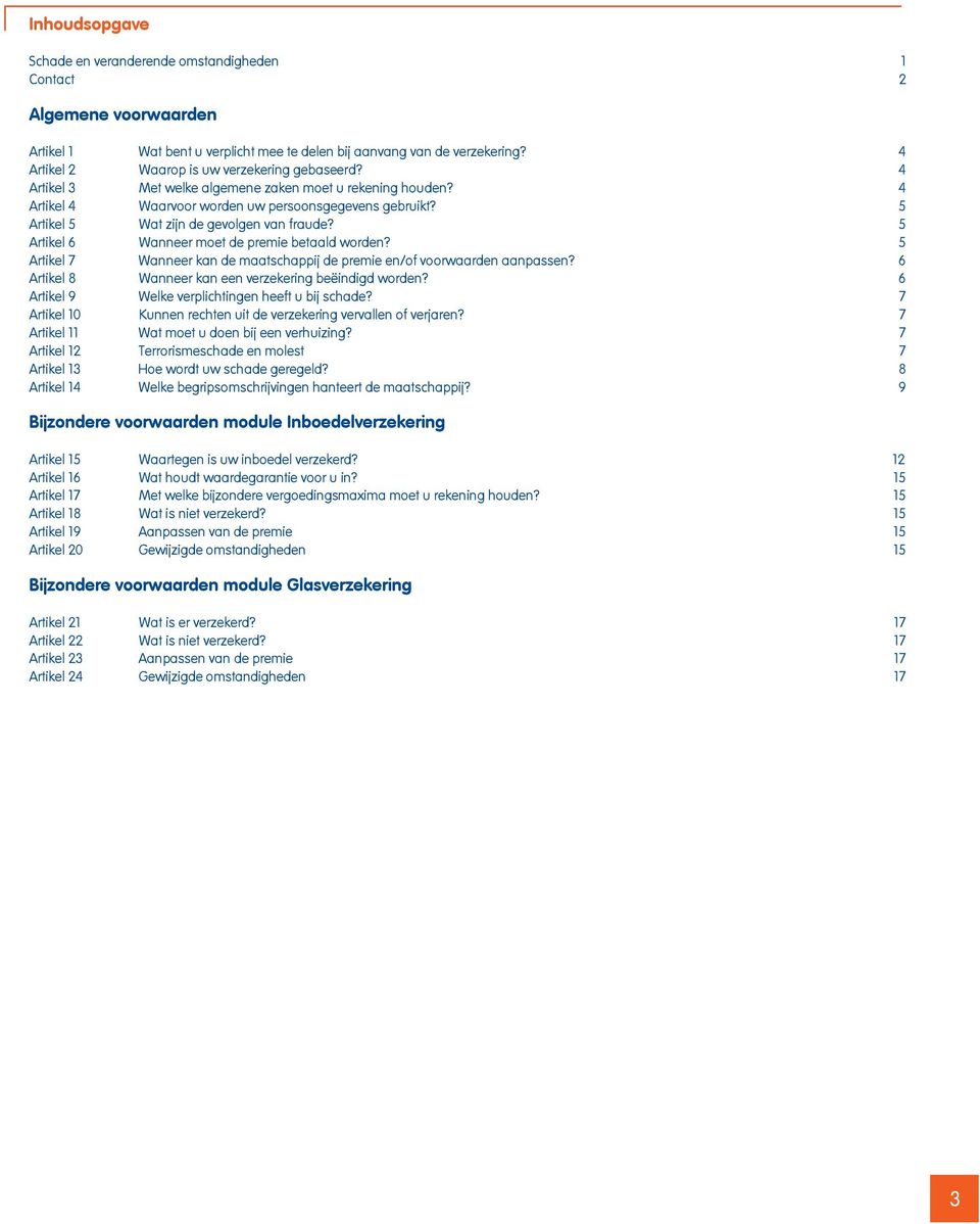 5 Artikel 5 Wat zijn de gevolgen van fraude? 5 Artikel 6 Wanneer moet de premie betaald worden? 5 Artikel 7 Wanneer kan de maatschappij de premie en/of voorwaarden aanpassen?