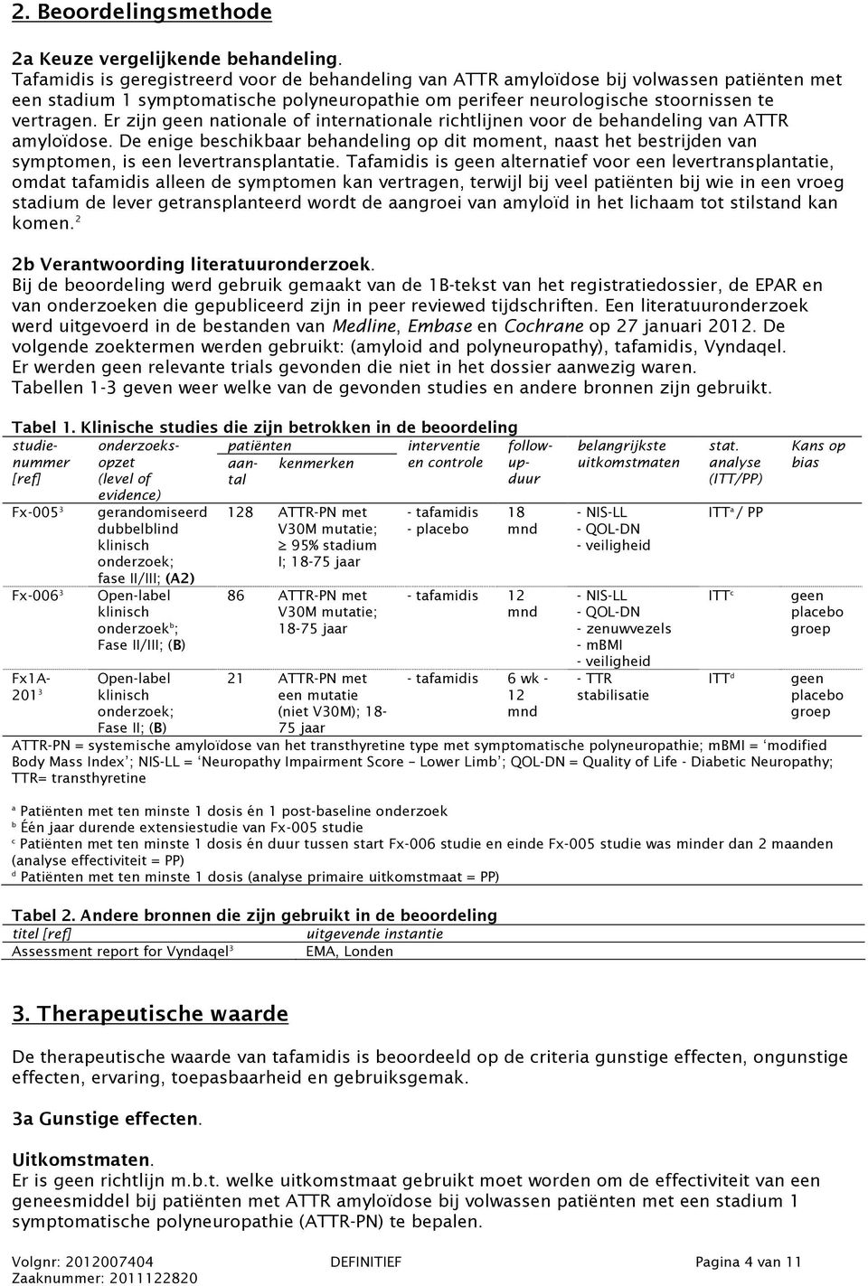 Er zijn geen nationale of internationale richtlijnen voor de behandeling van ATTR amyloïdose.