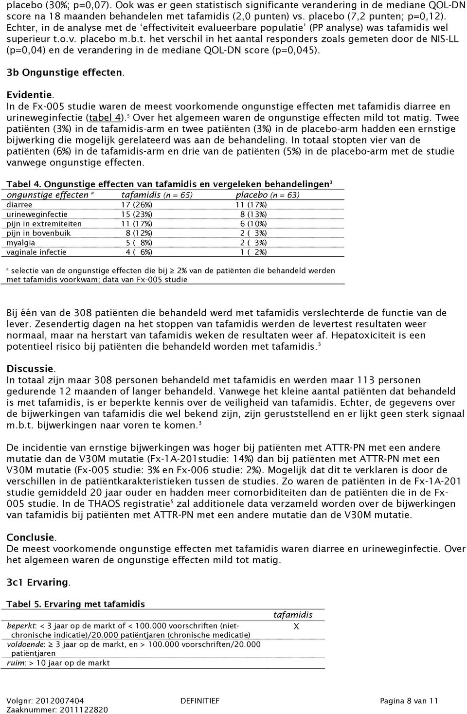 3b Ongunstige effecten. Evidentie. In de Fx-005 studie waren de meest voorkomende ongunstige effecten met tafamidis diarree en urineweginfectie (tabel 4).