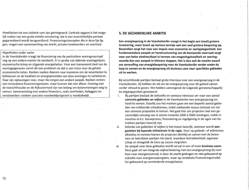 Hypotheken onder water n de Veenkolonën vraagt de fnancerng van de partculere wonngvoorraad nog op een andere maner de aandacht.