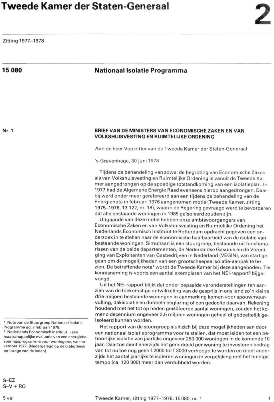 Stuurgroep Nationaal Isolatie Programma dd. 7 februari 1978. 2 Nederlands Economisch Instituut: «een maatschappelijke evaluatie van een energiebesparingsprogramma voor woningen», van november 1977.