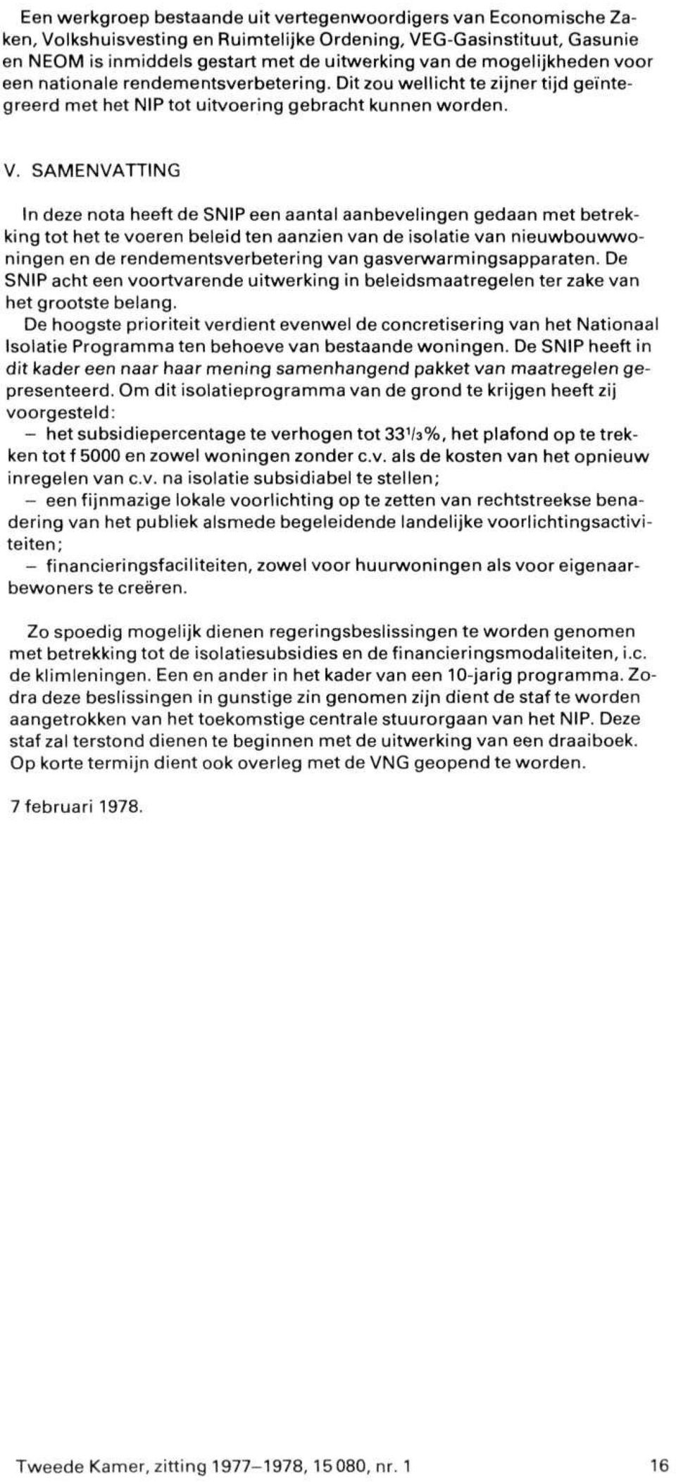 SAMENVATTING In deze nota heeft de SNIP een aantal aanbevelingen gedaan met betrekking tot het te voeren beleid ten aanzien van de isolatie van nieuwbouwwoningen en de rendementsverbetering van