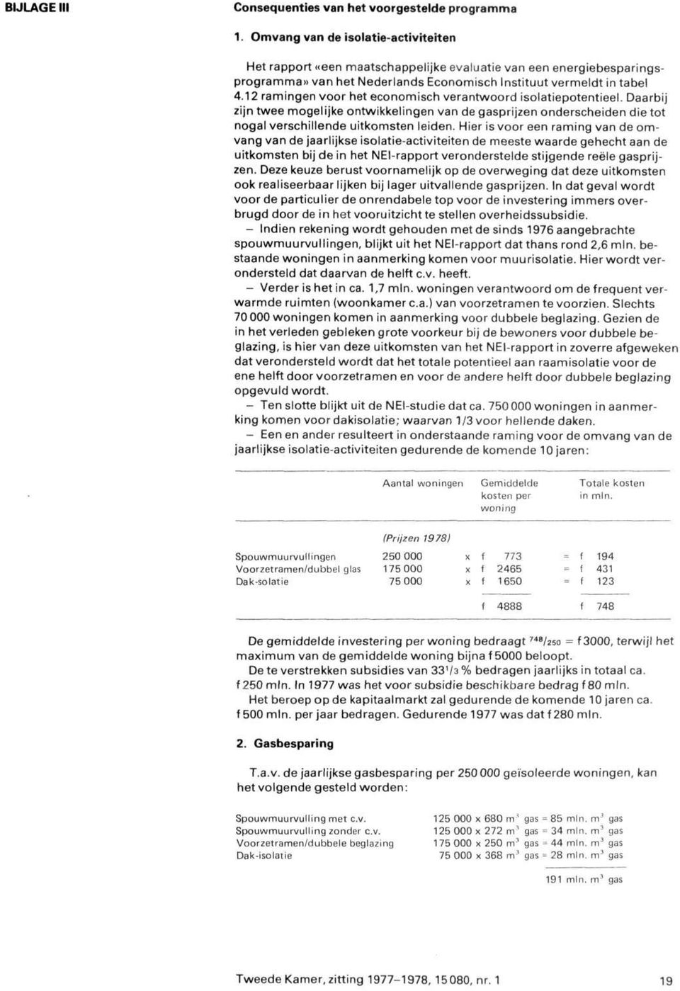 12 ramingen voor het economisch verantwoord isolatiepotentieel. Daarbij zijn twee mogelijke ontwikkelingen van de gasprijzen onderscheiden die tot nogal verschillende uitkomsten leiden.