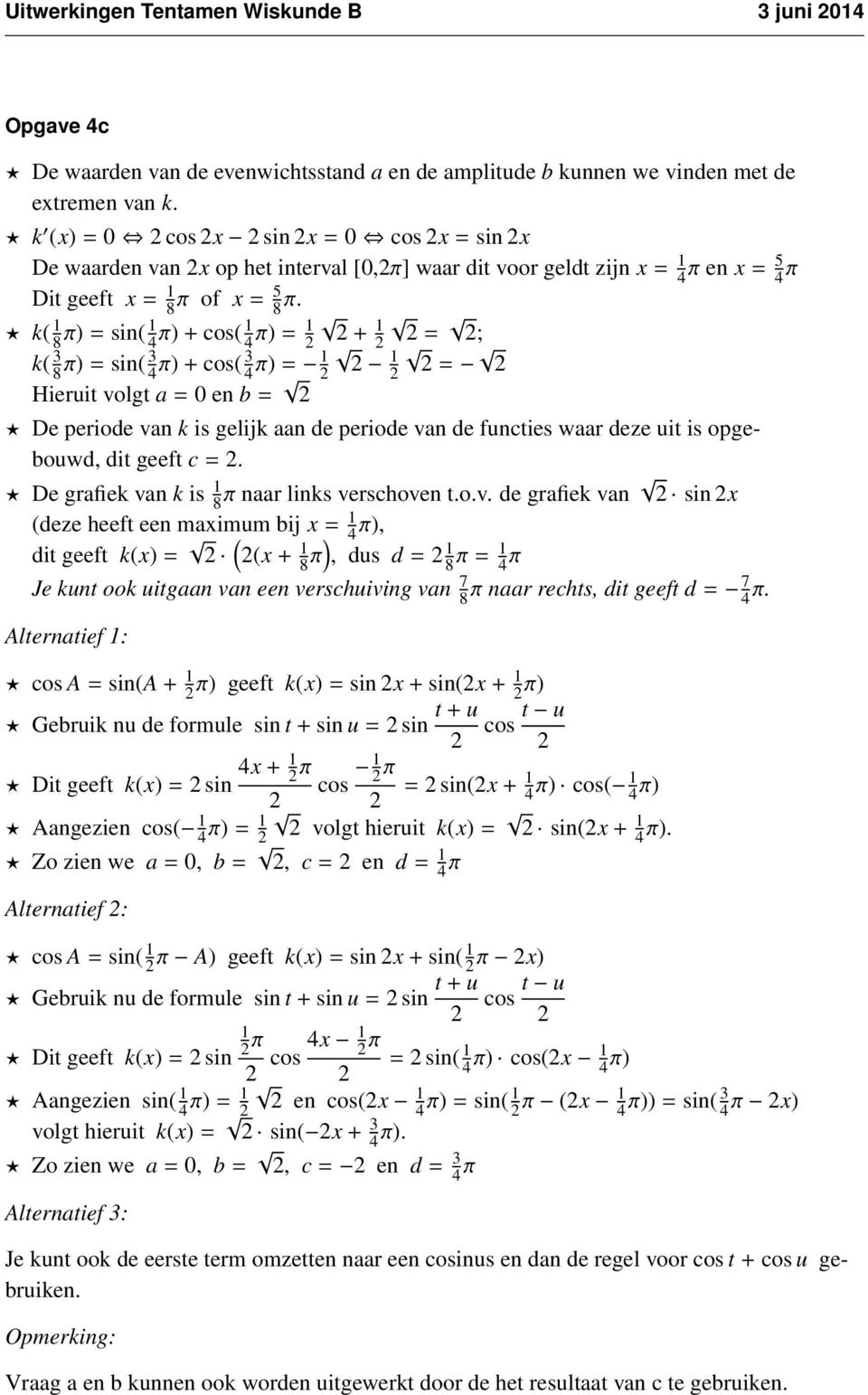 k( 8 π) = sin( 4 π) + cos( 4 π) = + = ; k( 3 8 π) = sin( 3 4 π) + cos( 3 4 π) = = Hieruit volgt a = en b = De periode van k is gelijk aan de periode van de functies waar deze uit is opgebouwd, dit