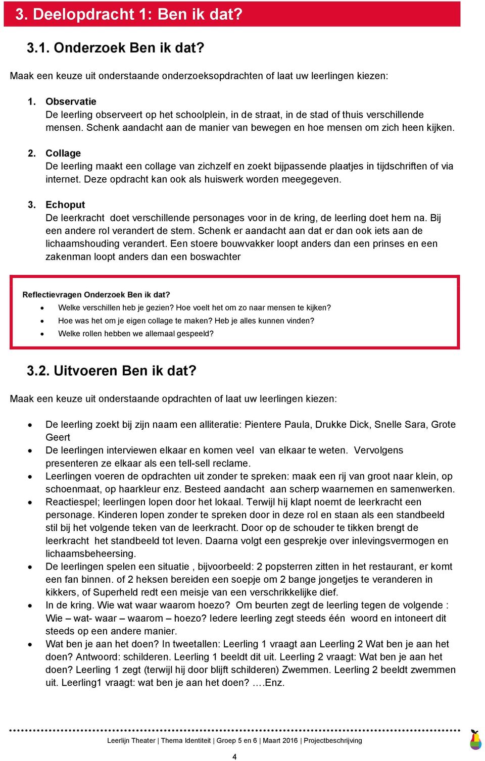 Collage De leerling maakt een collage van zichzelf en zoekt bijpassende plaatjes in tijdschriften of via internet. Deze opdracht kan ook als huiswerk worden meegegeven. 3.