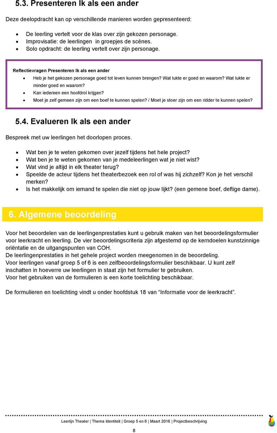 Reflectievragen Presenteren Ik als een ander Heb je het gekozen personage goed tot leven kunnen brengen? Wat lukte er goed en waarom? Wat lukte er minder goed en waarom?