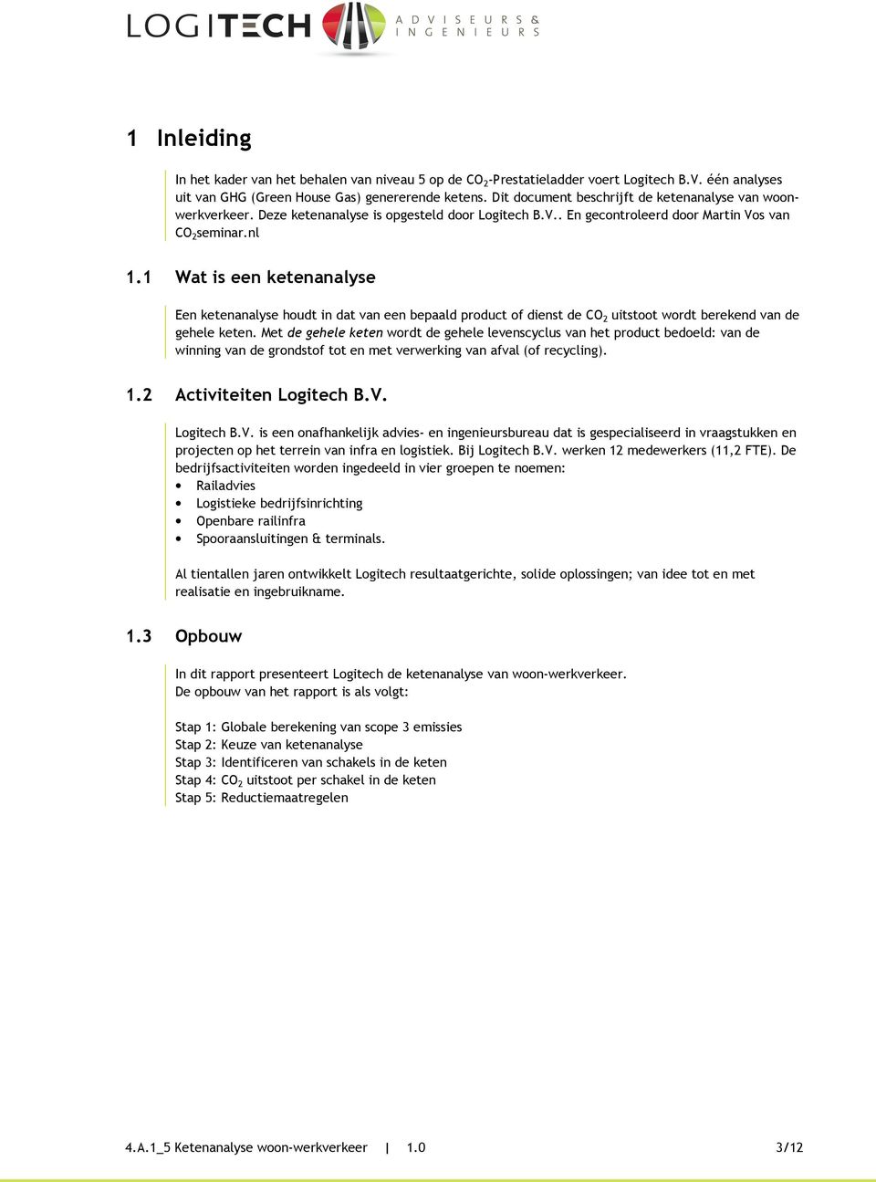 1 Wat is een ketenanalyse Een ketenanalyse houdt in dat van een bepaald product of dienst de CO 2 uitstoot wordt berekend van de gehele keten.