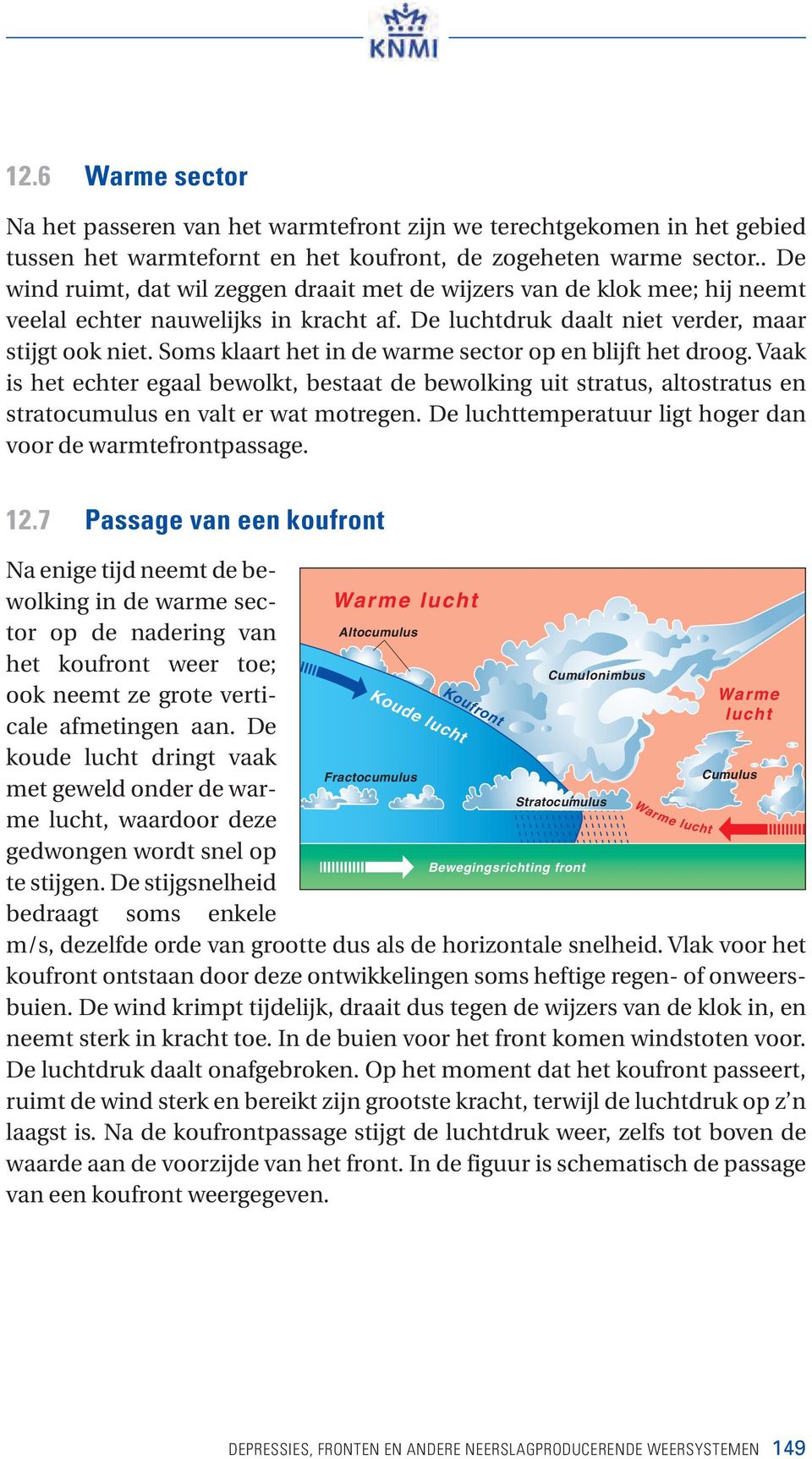 Soms klaart het in de warme sector op en blijft het droog. Vaak is het echter egaal bewolkt, bestaat de bewolking uit stratus, altostratus en stratocumulus en valt er wat motregen.