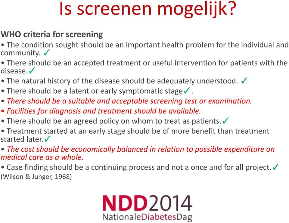 There should be a latent or early symptomatic stage. There should be a suitable and acceptable screening test or examination. Facilities for diagnosis and treatment should be available.