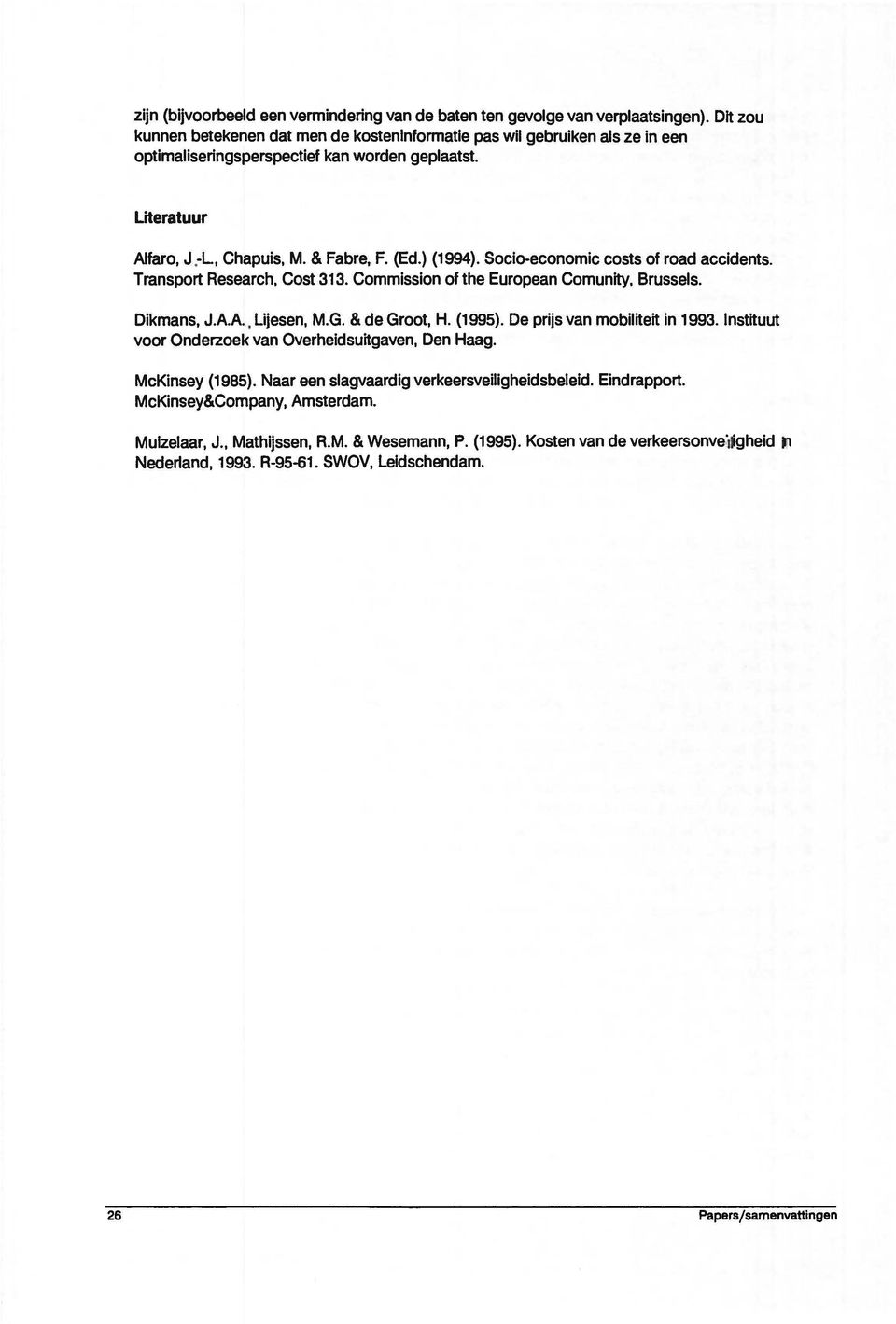 Socio-economie costs of road accidents. Transport Research, Cost 313. Commission of the Europaan Comunity, Brussels. Dikmans, J.A.A., Lijesen, M.G. & de Groot, H. (1995).