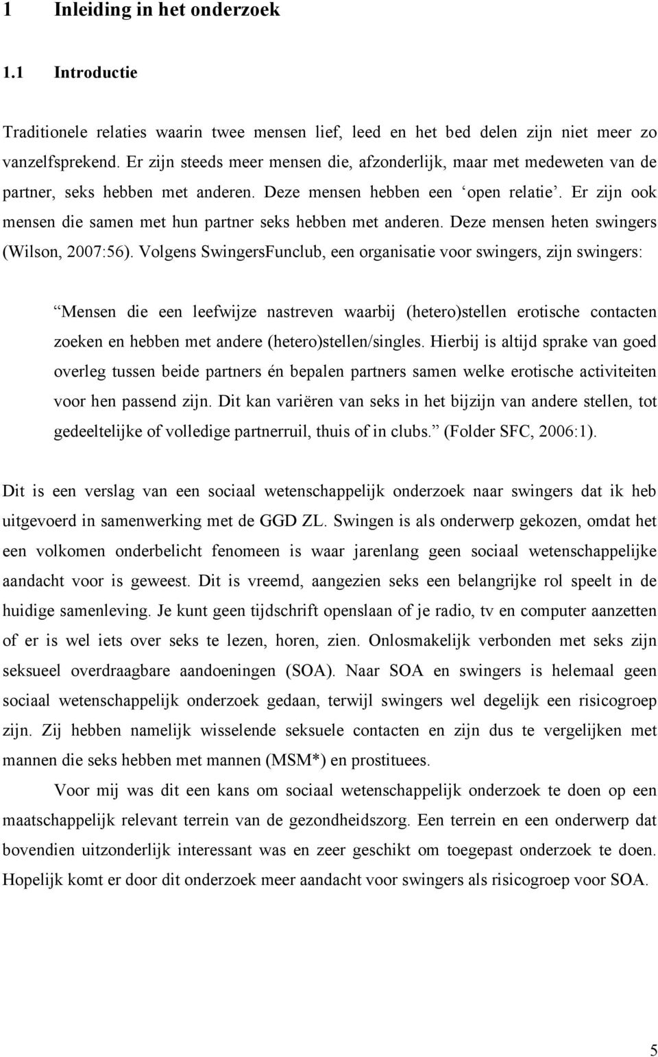 Er zijn ook mensen die samen met hun partner seks hebben met anderen. Deze mensen heten swingers (Wilson, 2007:56).