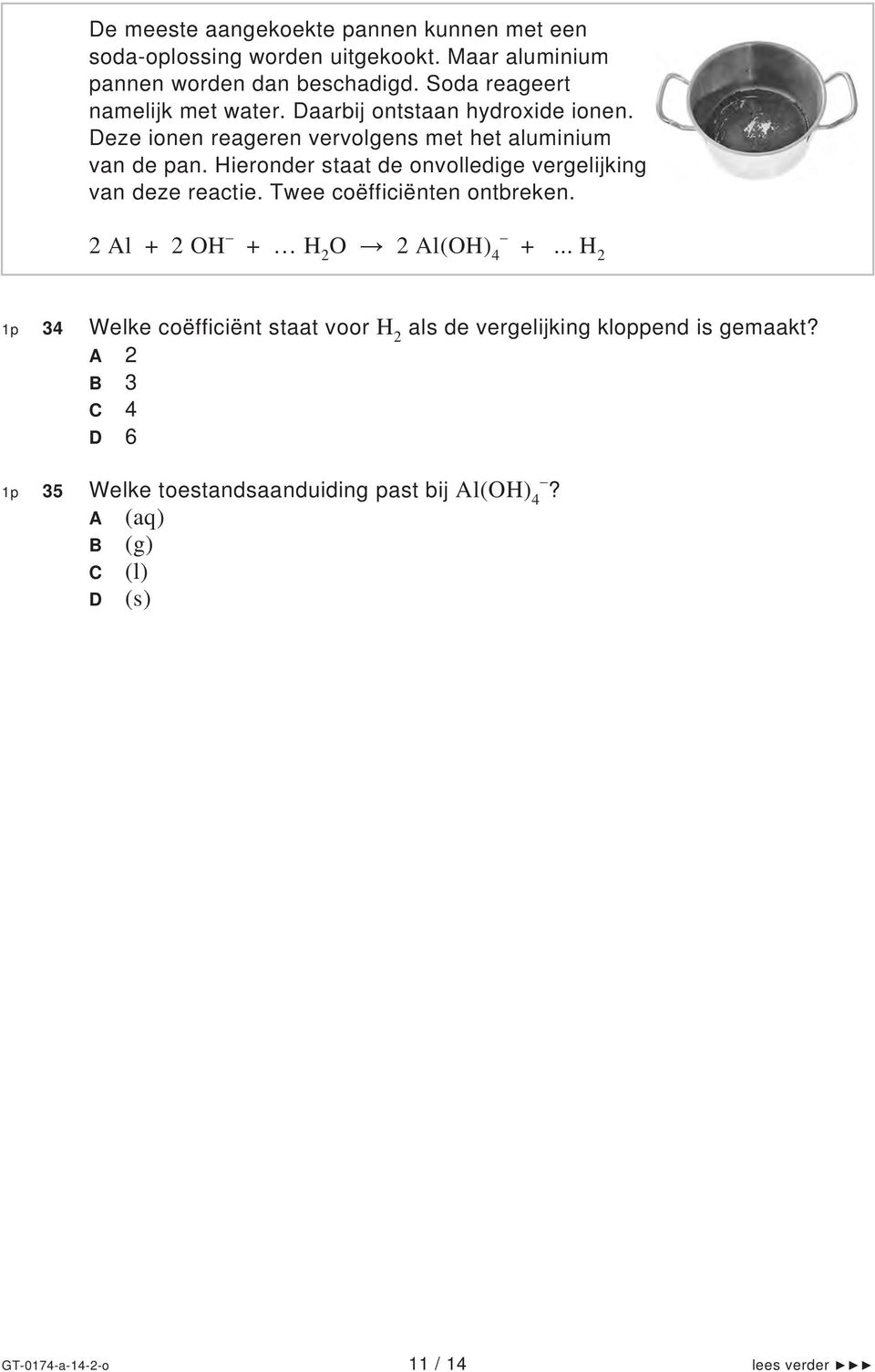 Hieronder staat de onvolledige vergelijking van deze reactie. Twee coëfficiënten ontbreken. 2 Al + 2 OH + H 2 O 2 Al(OH) 4 +.