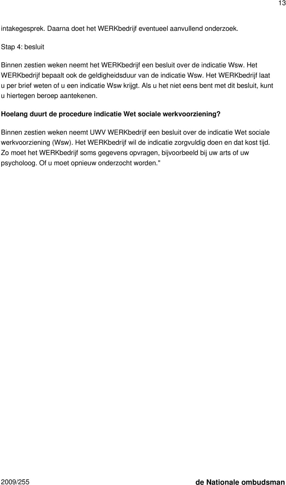 Als u het niet eens bent met dit besluit, kunt u hiertegen beroep aantekenen. Hoelang duurt de procedure indicatie Wet sociale werkvoorziening?