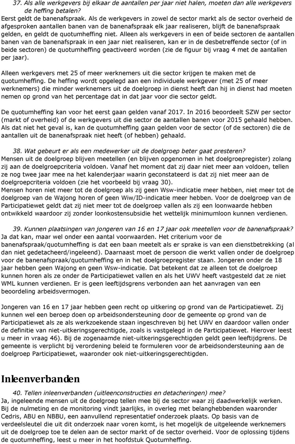 niet. Alleen als werkgevers in een of beide sectoren de aantallen banen van de banenafspraak in een jaar niet realiseren, kan er in de desbetreffende sector (of in beide sectoren) de quotumheffing