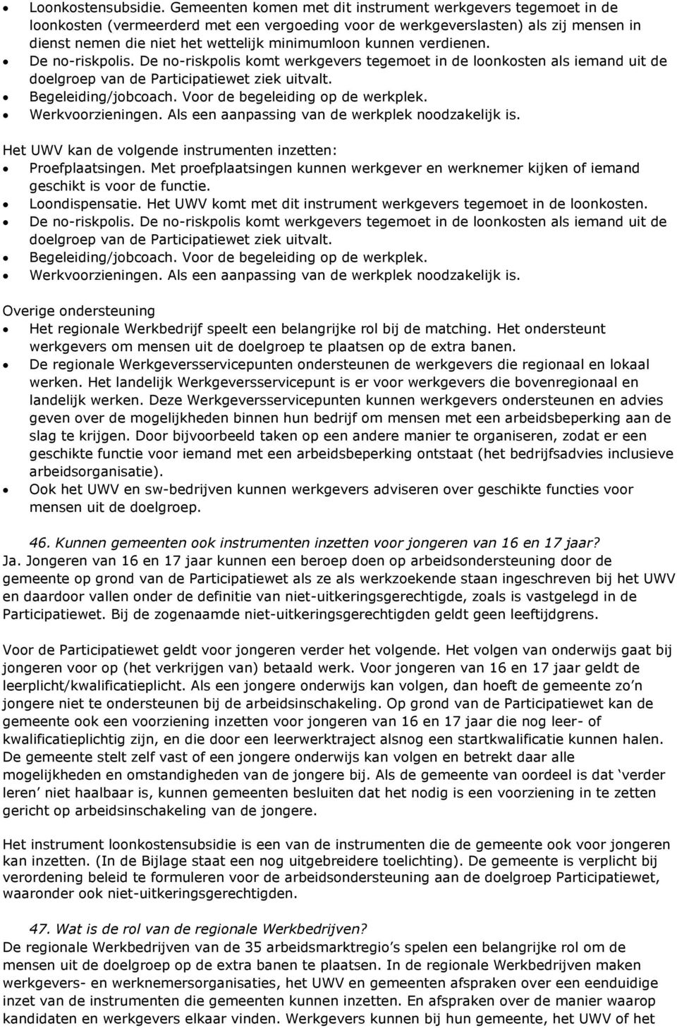 kunnen verdienen. De no-riskpolis. De no-riskpolis komt werkgevers tegemoet in de loonkosten als iemand uit de doelgroep van de Participatiewet ziek uitvalt. Begeleiding/jobcoach.