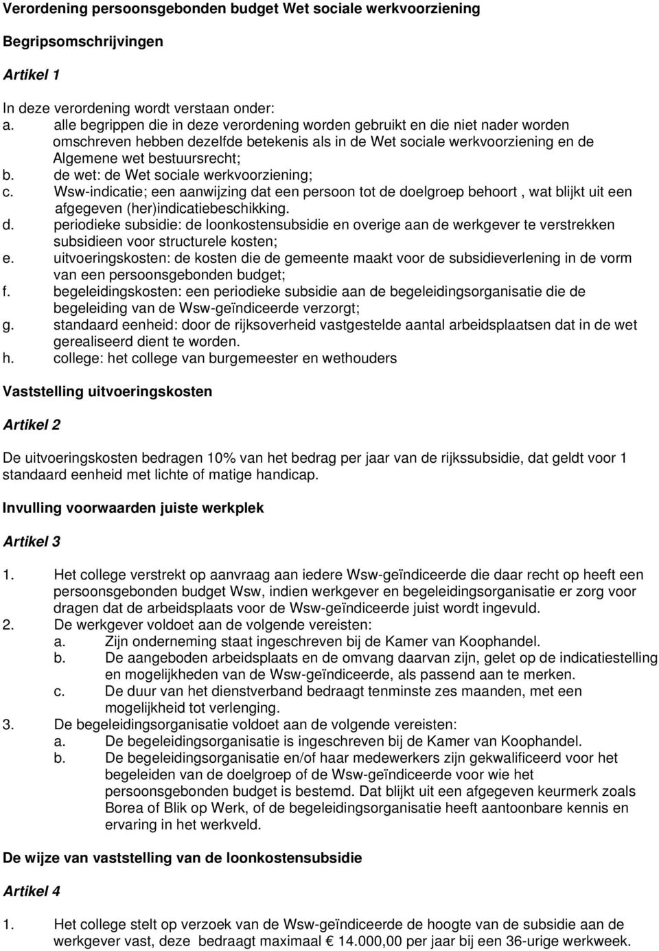 de wet: de Wet sociale werkvoorziening; c. Wsw-indicatie; een aanwijzing dat een persoon tot de doelgroep behoort, wat blijkt uit een afgegeven (her)indicatiebeschikking. d. periodieke subsidie: de loonkostensubsidie en overige aan de werkgever te verstrekken subsidieen voor structurele kosten; e.