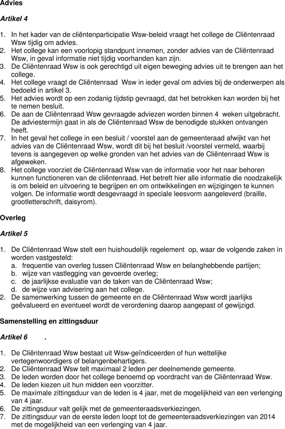 De Cliëntenraad Wsw is ook gerechtigd uit eigen beweging advies uit te brengen aan het college. 4.