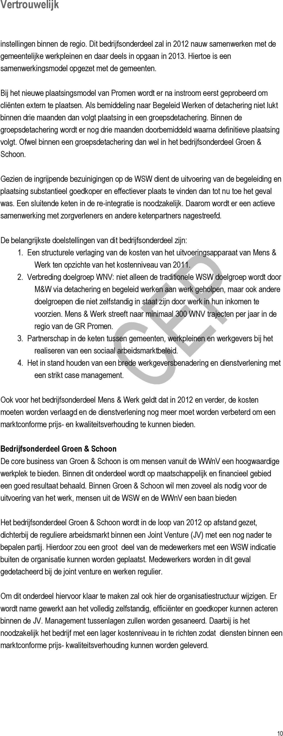 Als bemiddeling naar Begeleid Werken of detachering niet lukt binnen drie maanden dan volgt plaatsing in een groepsdetachering.