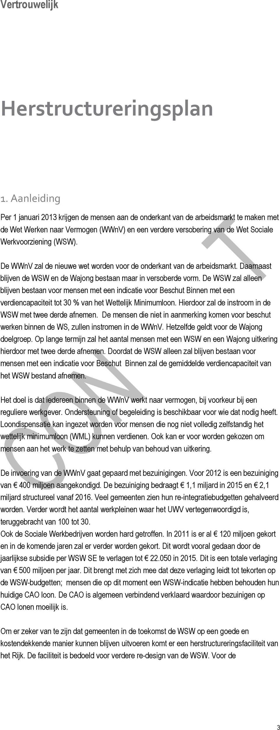 (WSW). De WWnV zal de nieuwe wet worden voor de onderkant van de arbeidsmarkt. Daarnaast blijven de WSW en de Wajong bestaan maar in versoberde vorm.