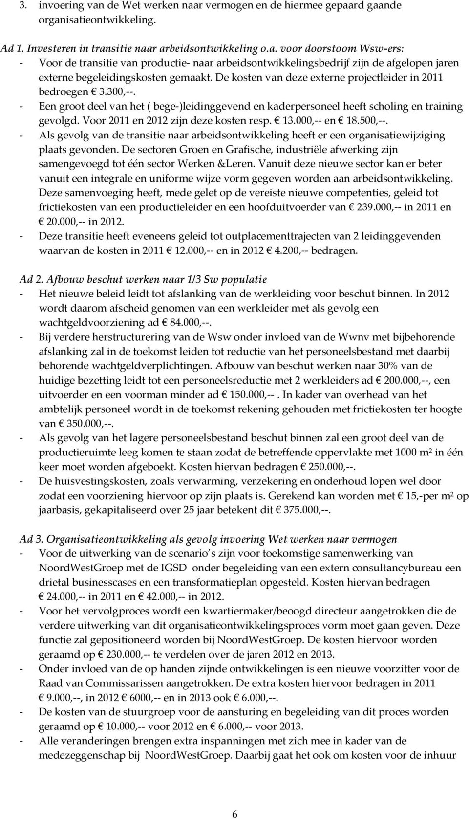 Voor 2011 en 2012 zijn deze kosten resp. 13.000,-- en 18.500,--. - Als gevolg van de transitie naar arbeidsontwikkeling heeft er een organisatiewijziging plaats gevonden.