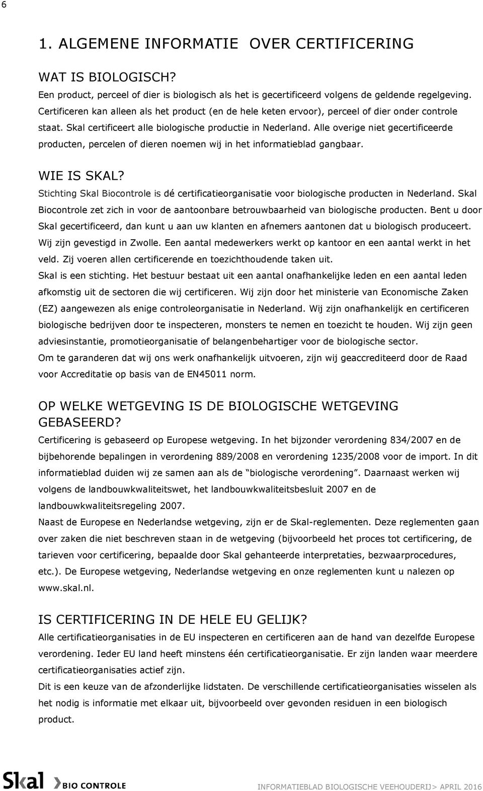 Alle overige niet gecertificeerde producten, percelen of dieren noemen wij in het informatieblad gangbaar. WIE IS SKAL?