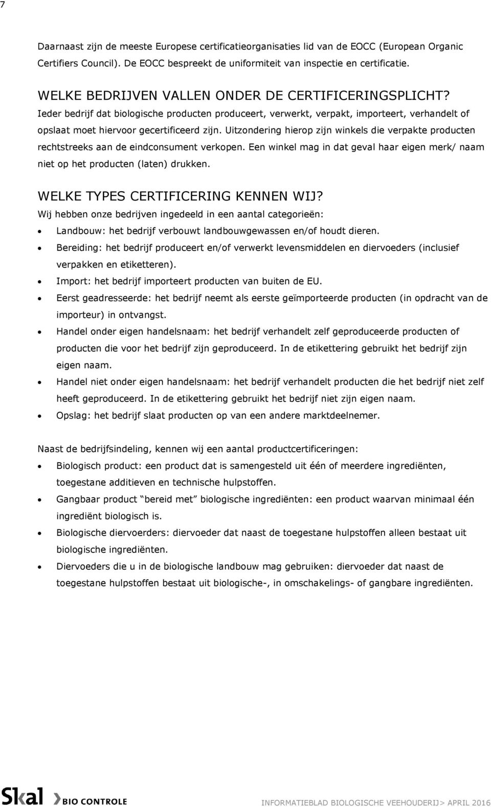 Uitzondering hierop zijn winkels die verpakte producten rechtstreeks aan de eindconsument verkopen. Een winkel mag in dat geval haar eigen merk/ naam niet op het producten (laten) drukken.