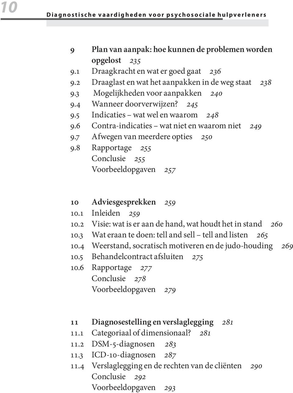 6 Contra-indicaties wat niet en waarom niet 249 9.7 Afwegen van meerdere opties 250 9.8 Rapportage 255 Conclusie 255 Voorbeeldopgaven 257 10 Adviesgesprekken 259 10.1 Inleiden 259 10.