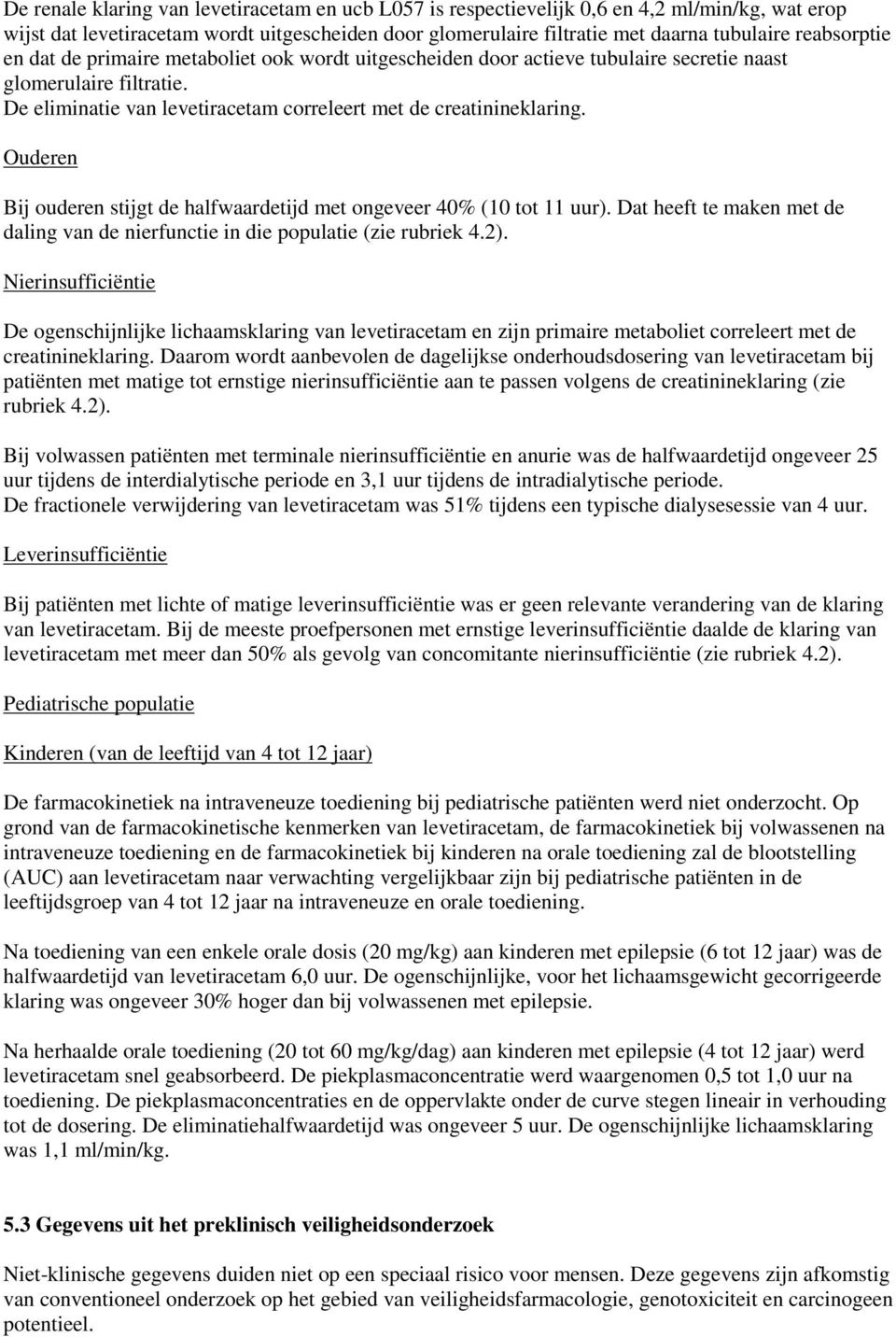 Ouderen Bij ouderen stijgt de halfwaardetijd met ongeveer 40% (10 tot 11 uur). Dat heeft te maken met de daling van de nierfunctie in die populatie (zie rubriek 4.2).