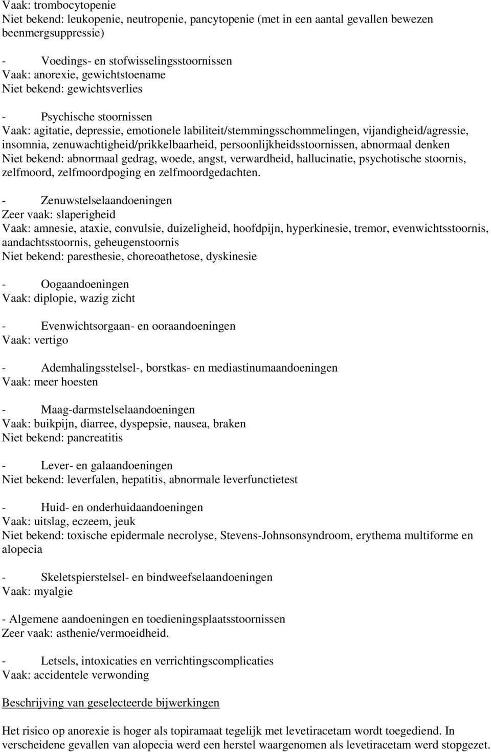 zenuwachtigheid/prikkelbaarheid, persoonlijkheidsstoornissen, abnormaal denken Niet bekend: abnormaal gedrag, woede, angst, verwardheid, hallucinatie, psychotische stoornis, zelfmoord,