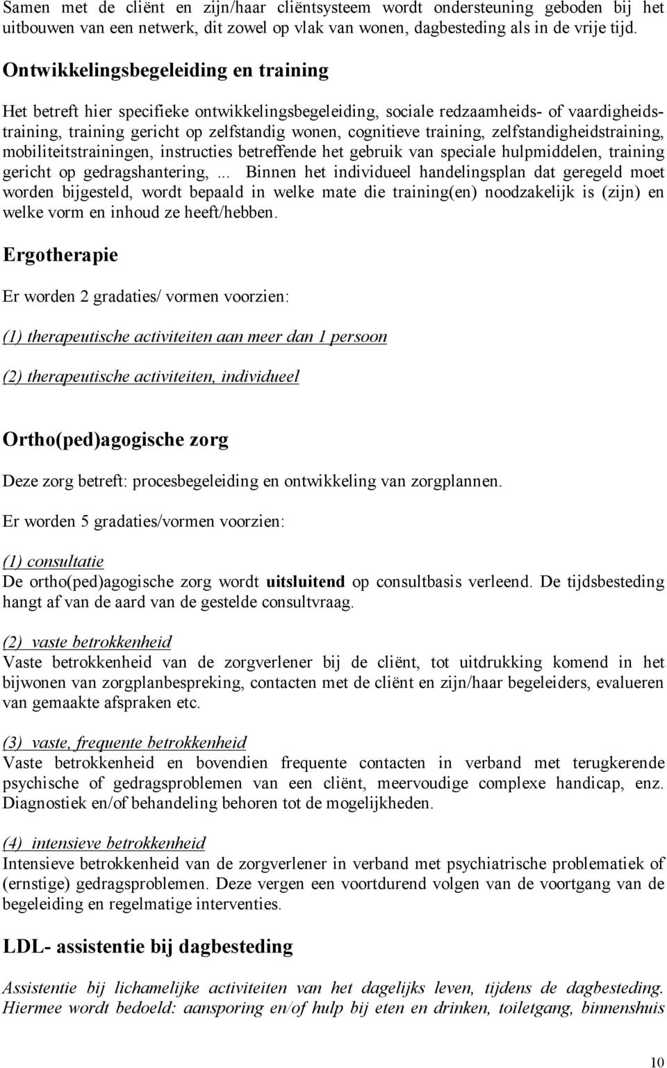 zelfstandigheidstraining, mobiliteitstrainingen, instructies betreffende het gebruik van speciale hulpmiddelen, training gericht op gedragshantering,.